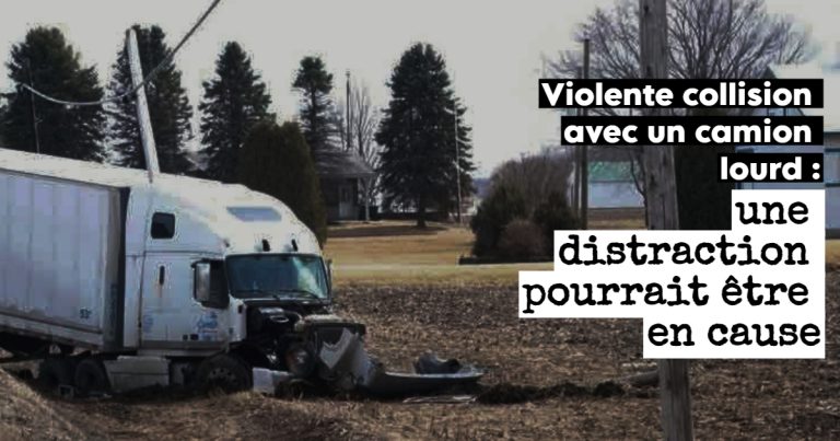 Violente collision avec un camion lourd : une distraction pourrait être en cause