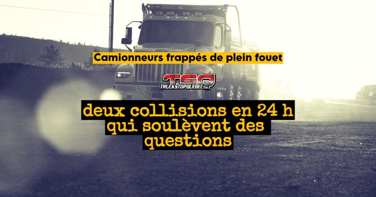 Camionneurs frappés de plein fouet : deux collisions en 24 h qui soulèvent des questions