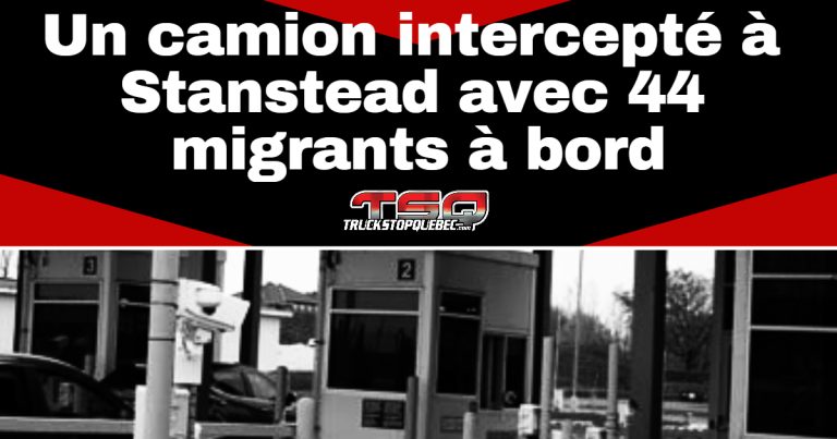 Un camion intercepté à Stanstead avec 44 migrants à bord, une interception sans précédent pour l’ASFC