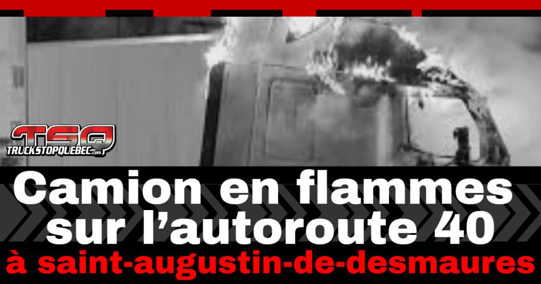 Camion en flammes sur l’autoroute 40 à Saint-Augustin : le conducteur indemne