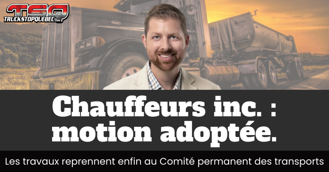 Xavier Barsalou-Duval devant un camion Peterbilt au coucher du soleil, avec le titre “Chauffeurs inc. : motion adoptée.” et la mention “Les travaux reprennent enfin au Comité permanent des transports”.