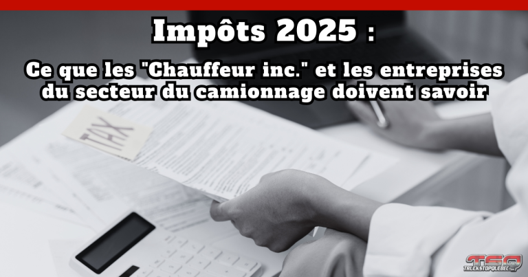 Impôts 2025 : Ce que « Chauffeur inc. » et entreprises du secteur du camionnage doivent savoir