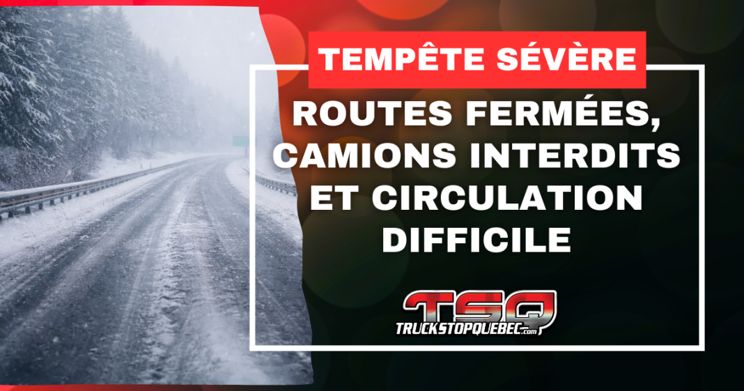 Tempête importante : Tempête importante : routes fermées, camions interdits et circulation difficile au Québec et en Ontario.