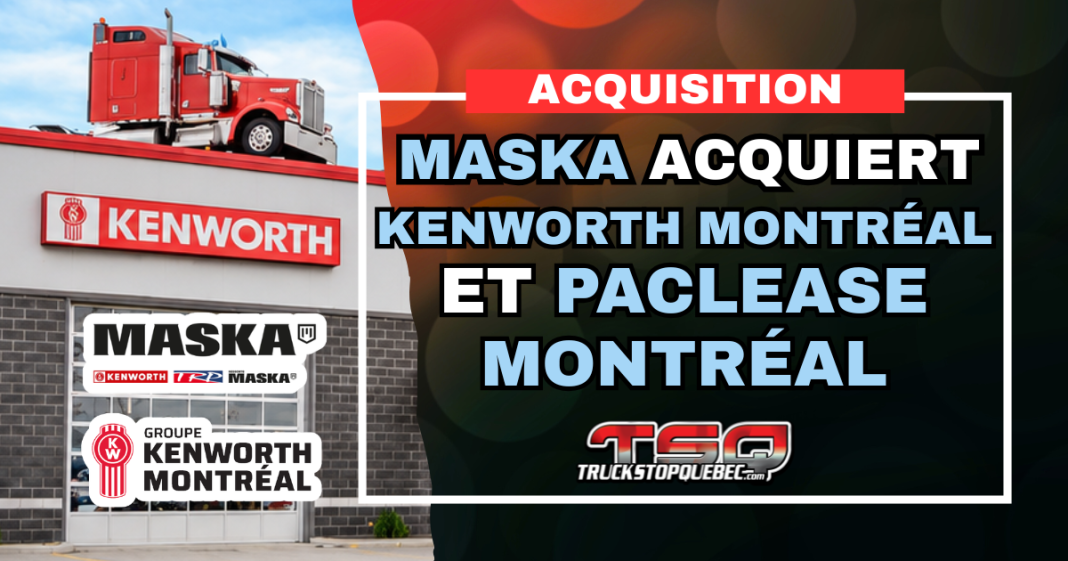 MASKA acquiert les sept succursales de Kenworth Montréal, incluant quatre concessionnaires, trois magasins TRP et PacLease Montréal.